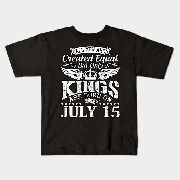 All Men Are Created Equal But Only Kings Are Born On July 15 Happy Birthday To Me You Papa Dad Son Kids T-Shirt by DainaMotteut